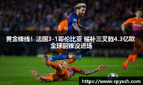 黄金锋线！法国3-1哥伦比亚 候补三叉戟4.3亿欧 金球前锋没进场